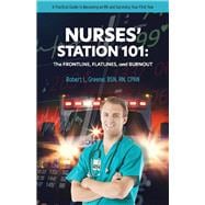 NURSES' STATION 101: THE FRONTLINE, FLATLINES, AND BURNOUT A Practical Guide to Becoming an RN and Surviving Your First Year