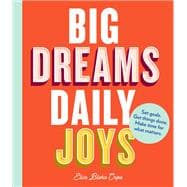 Big Dreams, Daily Joys Set goals. Get things done. Make time for what matters. (Creative Productivity and Goal Setting Book, Motivational Personal Development Book for Women)