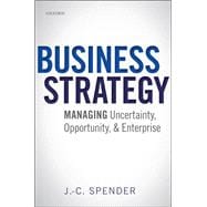Business Strategy Managing Uncertainty, Opportunity, and Enterprise