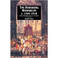 The Habsburg Monarchy, C. 1765-1918 From Enlightenment to Eclipse