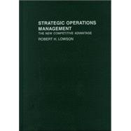 Strategic Operations Management: The New Competitive Advantage