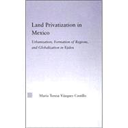 Land Privatization in Mexico: Urbanization, Formation of Regions and Globalization in Ejidos