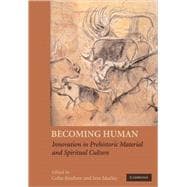 Becoming Human: Innovation in Prehistoric Material and Spiritual Culture
