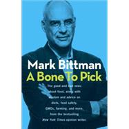 A Bone to Pick The good and bad news about food, with wisdom and advice on diets, food safety, GMOs, farming, and more