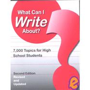 What Can I Write About? : 7,000 Topics for High School Students