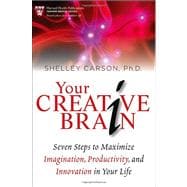 Your Creative Brain : Seven Steps to Maximize Imagination, Productivity, and Innovation in Your Life