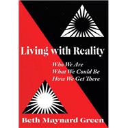 Living With Reality: Who We Are, What We Could Be, How We Get There