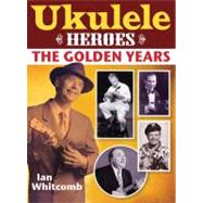 Ukulele Heroes The Golden Age