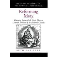 Reforming Mary Changing Images of the Virgin Mary in Lutheran Sermons of the Sixteenth Century