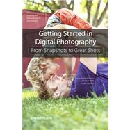 Getting Started in Digital Photography From Snapshots to Great Shots