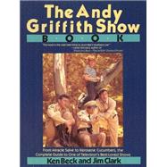 Andy Griffith Show Book : From Miracle Salve to Kerosene Cucumbers, the Complete Guide to One of Television's Best-Loved Shows