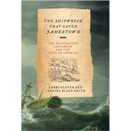 The Shipwreck That Saved Jamestown The Sea Venture Castaways and the Fate of America