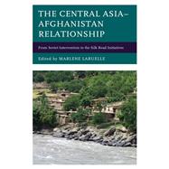 The Central Asia–Afghanistan Relationship From Soviet Intervention to the Silk Road Initiatives