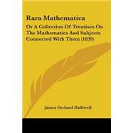 Rara Mathematic : Or A Collection of Treatises on the Mathematics and Subjects Connected with Them (1839)