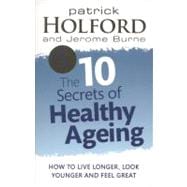 The 10 Secrets Of Healthy Ageing How to Live Longer, Look Younger, and Feel Great