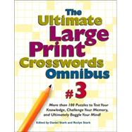 Ultimate Large Print Crosswords Omnibus Vol. 3 : More Than 100 Puzzles to Test Your Knowledge, Challenge Your Memory, and Ultimately Boggle Your Mind!