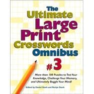 Ultimate Large Print Crosswords Omnibus Vol. 3 : More Than 100 Puzzles to Test Your Knowledge, Challenge Your Memory, and Ultimately Boggle Your Mind!