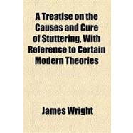 A Treatise on the Causes and Cure of Stuttering, With Reference to Certain Modern Theories