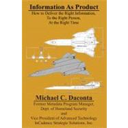 Information As Product : How to Deliver the Right Information, to the Right Person, at the Right Time