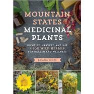 Mountain States Medicinal Plants Identify, Harvest, and Use 100 Wild Herbs for Health and Wellness