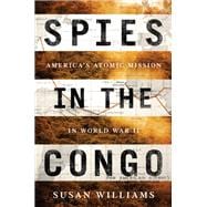 Spies in the Congo America's Atomic Mission in World War II