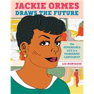 Jackie Ormes Draws the Future The Remarkable Life of a Pioneering Cartoonist