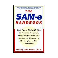 SAM-e Handbook : The Fast, Natural Way to Overcome Depression, Relieve the Pain of Arthritis, Alleviate the Discomfort of Fibromyalgia, and Boost Your Energy