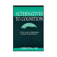 Alternatives to Cognition : A New Look at Explaining Human Social Behavior