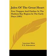 Jules of the Great Heart : Free Trapper and Outlaw in the Hudson Bay Region in the Early Days (1905)