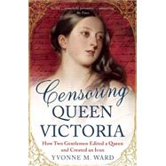 Censoring Queen Victoria How Two Gentlemen Edited a Queen and Created an Icon