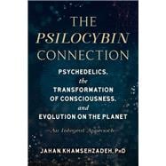 The Psilocybin Connection Psychedelics, the Transformation of Consciousness, and Evolution on the Planet-- An Integral Approach