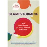 Blamestorming Why conversations go wrong and how to fix them