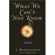 What We Can't Not Know : A Guide