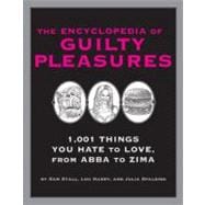 The Encyclopedia of Guilty Pleasures 1,001 Things You Hate to Love
