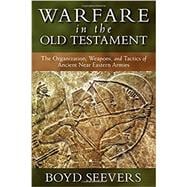 Warfare in the Old Testament: The Organization, Weapons, and Tactics of Ancient Near Eastern Armies