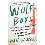 Wolf Boys Two American Teenagers and Mexico's Most Dangerous Drug Cartel