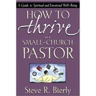 How to Thrive As a Small-Church Pastor : A Guide to Spiritual and Emotional Well-Being