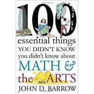 100 Essential Things You Didn't Know You Didn't Know About Math and the Arts