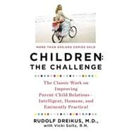 Children: the Challenge : The Classic Work ipvg Parent Child Relations Intelligent Humane and Eminently Prac