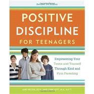 Positive Discipline for Teenagers, Revised 3rd Edition Empowering Your Teens and Yourself Through Kind and Firm Parenting