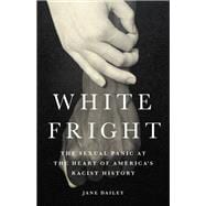 White Fright The Sexual Panic at the Heart of America's Racist History