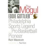 The Mogul: Eddie Gottlieb, Philadelphia Sports Legend and Pro Basketball Pioneer