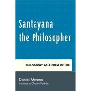 Santayana the Philosopher Philosophy as a Form of Life