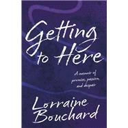 Getting to Here A Memoir of Promise, Passion, and Despair book cover, ISBN 9781667856551