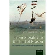 From Morality to the End of Reason An Essay on Rights, Reasons, and Responsibility