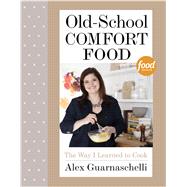 Old-School Comfort Food The Way I Learned to Cook: A Cookbook