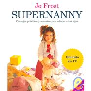 Supernanny: Consejos Practicos Y Sensatos Para Educar a Tus Hijos/ How to Get the Best from Your Children