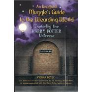 An Unofficial Muggle's Guide to the Wizarding World; Exploring the Harry Potter Universe