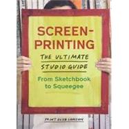 Screenprinting The Ultimate Studio Guide from Sketchbook to Squeegee