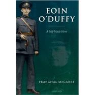 Eoin O'Duffy A Self-Made Hero